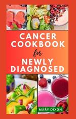 Cancer Cookbook for Newly Diagnosed: Dietary Guide for Preventing Cancer Complications with Delicious Recipes