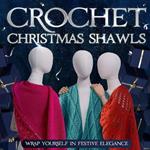 Crochet Christmas Shawls: Wrap Yourself in Festive Elegance: Crochet Shawl Patterns