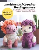 Amigurumi Crochet for Beginners: Create 24 Adorable Keychains, Stuffed Animals, and More