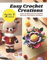 Easy Crochet Creations: Learn to Make 24 Cute Stuffed Animals, Keychains, and More