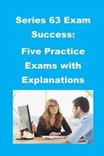 Series 63 Exam Success: Five Practice Exams with Explanations