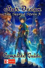 Star Ocean The Second Story R Complete Guide: Tips, Tricks, Strategies, Secrets and more