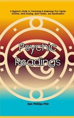 Psychic Readings: A Beginner's Guide to Developing & Awakening Your Psychic Abilities, Mind Reading, Spirit Guides, and Manifestation