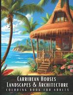 Carribean Houses Landscapes & Architecture Coloring Book for Adults: Beautiful Nature Landscapes Sceneries and Foreign Buildings Coloring Book for Adults, Perfect for Stress Relief and Relaxation - 50 Coloring Pages