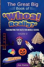 The Great Big Book of 'Whoa! Really?' - Vol 3 - Trivia for Middle Schoolers: Tons of amazing facts for kids + engaging activities to dig deeper