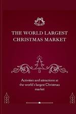 The World Largest Christmas Market: Activities and attractions at the world's largest Christmas market