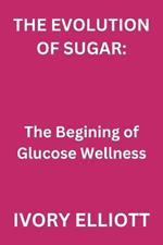 The Evolution of Sugar: The beginning of Glucose wellness