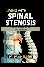 Living with Spinal Stenosis: Tips for Pain Relief and Mobility