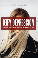 Defy Depression: Finding Hope in the Darkest Moments of Life