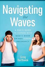 Navigating the Waves: A Dad's Guide to Coping with Mom's Mood Swings During Pregnancy