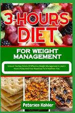 3-Hours Diet for Weight Management: Unlock The Key Points Of Effective Weight Management In Just 3 Hours A Day And Your Roadmap To A Healthier You