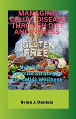 Managing Celiac Disease Through Diet and Fitness: Nutrition And Exercise Strategies For Celiac Wellness