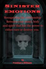 Sinister Emotions: Recognising the relationship between your mind, body and spirit that has the power to either cure or destroy you.