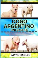 Dogo Argentino Unleashed: Uncover The Charms And Challenges Of Your Pet Companion From Ownership, Puppyhood To Adulthood And Nurturing Their Unique Spirit, Health, And Happiness