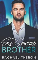 My Ex's Grumpy Brother: An Enemies to Lovers Romance