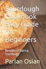 Sourdough Cookbook Easy Guide for Beginners: Benefits of Baking Sourdough