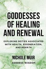 Goddesses of Healing and Renewal: Exploring Deities Associated with Health, Regeneration, and Rebirth