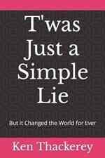 T'was Just a Simple Lie: But it Changed the World for Ever