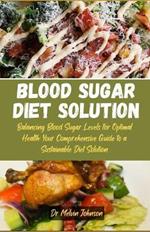 Blood sugar diet solution: Balancing Blood Sugar Levels for Optimal Health: Your Comprehensive Guide to a Sustainable Diet Solution