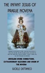 The Infant Jesus of Prague Novena: Unveiling Divine Connections, Extraordinary Blessings and Origin of the Novena