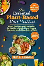 The Essential Plant-Based Diet Cookbook: Whole Food Nutrient-Rich Recipes for Healthy Lifestyle Easy Vegan & Vegetarian Meals Lose Extra Weight