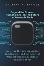Beyond the Screen, Humane's AI Pin The Future of Wearable Tech: Exploring The New Innovation, Functionality, and the Future of Personal Technology Style Of Humane's AI Pin