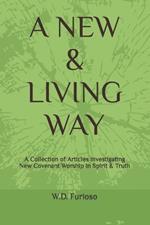 A New & Living Way: A Collection of Articles Investigating New Covenant Worship In Spirit & Truth