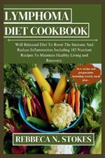 Lymphoma Diet Cookbook: Well Balanced Diet To Boost The Immune And Reduce Inflammation Including 185 Nutrient Recipes To Maintain Healthy Living and Recovery.