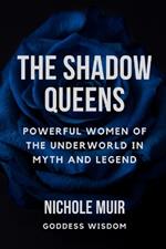 The Shadow Queens: Powerful Women of the Underworld in Myth and Legend