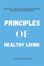 Principles Of Healthy Living: Why We Get Sick---Decoding the Underlying Epidemic Fueling Numerous Chronic Diseases and Strategies for Resilience