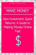 Zero Investment, Quick Returns: A Guide to Making Money Online Fast