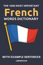 The 1000 Most Important French Words Dictionary: Learn New Vocabulary With Example Sentences - Organized by Topics - For Beginners (A1/A2)