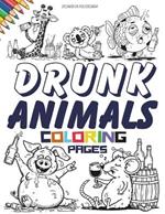 Drunk Animals Coloring Pages. Adult Coloring Book for Anxiety and Depression: A Therapeutic Coloring Book for Anxious People. Where Funny Animals Meet Stress Relief
