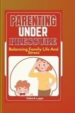 Parenting Under Pressure: Balancing Family Life And Stress