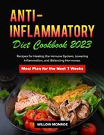 Anti-Inflammatory Diet Cookbook 2023: Recipes for Healing the Immune System, Lowering Inflammation, and Balancing Hormones. Meal Plan for the Next 7 Weeks.
