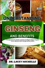 Understanding Ginseng and Benefits: A Comprehensive Guide to Understanding Its Major Targets, Focus, Optimal Well-being and Key Points