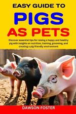 Easy Guide to Pigs as Pets: Discover essential tips for raising a happy and healthy pig with insights on nutrition, training, grooming, and creating a pig-friendly environment