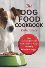 The Dog Food Cookbook: Easy Homemade Foods And Treats To Keep Your Dog Healthy & Happy