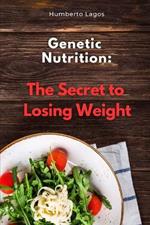 Genetic Nutrition: The Secret to Losing Weight