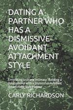 Dating a Partner Who Has a Dismissive-Avoidant Attachment Style: Embracing love and Intimacy: Building a Relationship with a Dismissive-Avoidant Attachment Style Partner