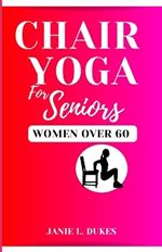 Chair yoga for seniors, women over 60: Serene Movement for Women 60+. To their Elevate Well-being and Embrace Joy.