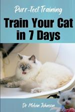 Purr-fect Training: Transform Your Cat in 7 Days: Unlock the Secrets to Feline Obedience and Bond with Your Kitty in Just One Week! Follow our Step-by-Step Guide to a Happier, Well-Behaved Cat