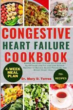 Congestive Heart Failure Cookbook: Simple and Easy-to-make delicious and Nutritious Low Fat and Low Sodium Recipes to Reduce Blood Pressure and Boost Heart Health
