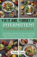 Fix It and Forget It Intermittent Fasting Recipes: Comprehensive Recipes For Improving Hormonal Health (Metabolism), Lose Weight Slow Aging and Memory Improvement For A Better Lifestyle.