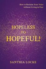 Hopeless to Hopeful!: How to Reclaim Your Voice without Living in Fear