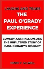 Laughs and Tears the Paul O'Grady Experience: Comedy, Compassion, and the Unfiltered Story of Paul O'Grady's Journey