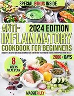 Anti-inflammatory Cookbook for Beginners: Transform Your Life: 2000-Days Recipes to Reduce Inflammation, Strengthen Your Immune System, and Improve Your Health