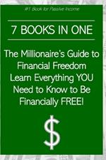 7 Books in One: The Millionaire's Guide to Financial Freedom Learn Everything YOU Need to Know to Be Financially FREE!