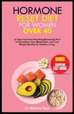 Hormone Reset Diet for Women Over 40: 21 Days Hormone Resetting/Balancing Plan to Boost/Heal Your Metabolism and Lose Weight Quickly for Healthy Living.