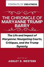 The Chronicle of Maryanne Trump Barry: The Life and Impact of Maryanne: Navigating Courts, Critiques, and the Trump Dynasty